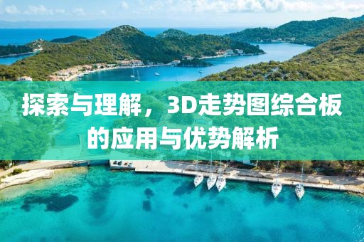 探索与理解，3D走势图综合板的应用与优势解析