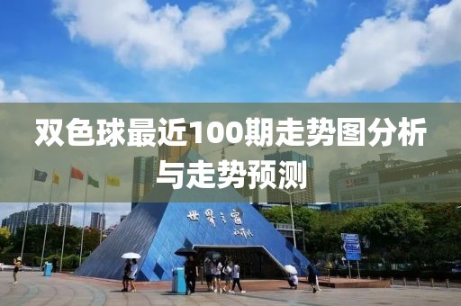 双色球最近100期走势图分析与走势预测