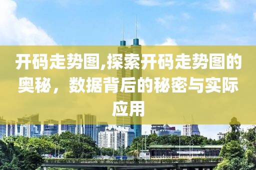 开码走势图,探索开码走势图的奥秘，数据背后的秘密与实际应用