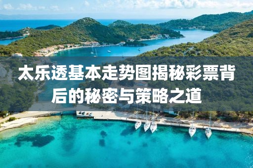 太乐透基本走势图揭秘彩票背后的秘密与策略之道