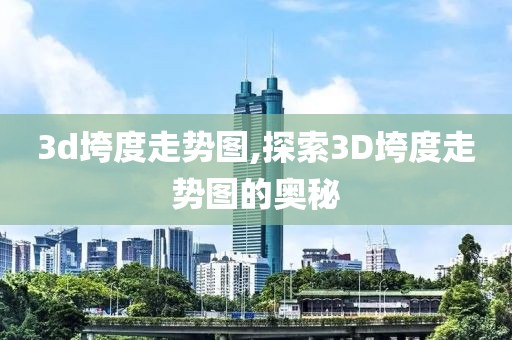 3d垮度走势图,探索3D垮度走势图的奥秘