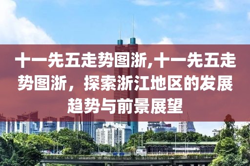 十一先五走势图浙,十一先五走势图浙，探索浙江地区的发展趋势与前景展望