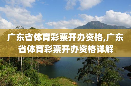 广东省体育彩票开办资格,广东省体育彩票开办资格详解