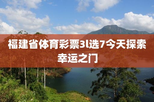 福建省体育彩票3l选7今天探索幸运之门