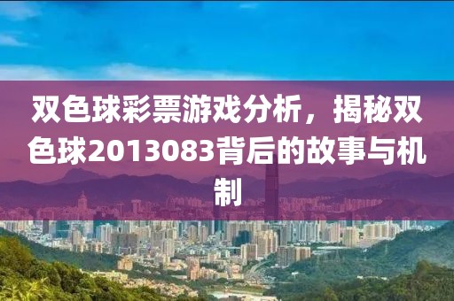 双色球彩票游戏分析，揭秘双色球2013083背后的故事与机制