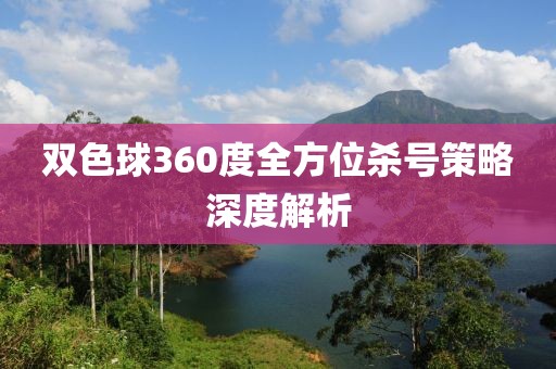 双色球360度全方位杀号策略深度解析