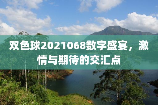 双色球2021068数字盛宴，激情与期待的交汇点