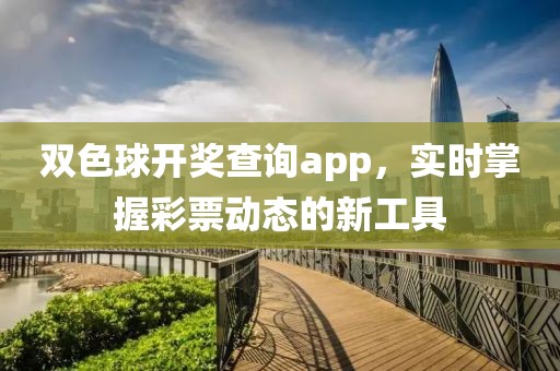 双色球开奖查询app，实时掌握彩票动态的新工具