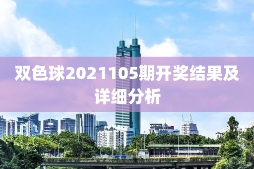 双色球2021105期开奖结果及详细分析