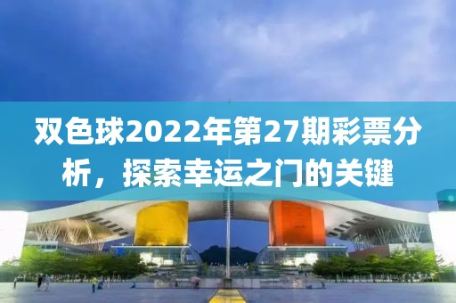 双色球2022年第27期彩票分析，探索幸运之门的关键