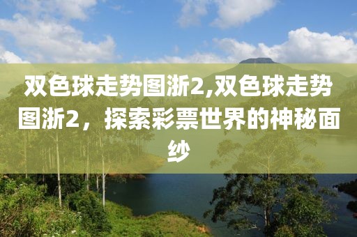 双色球走势图浙2,双色球走势图浙2，探索彩票世界的神秘面纱