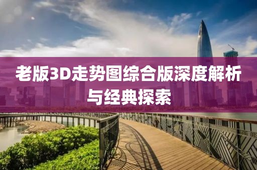 老版3D走势图综合版深度解析与经典探索