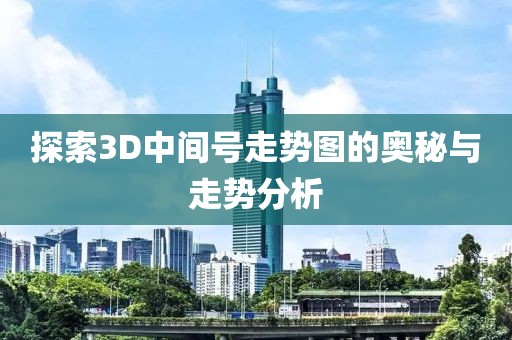 探索3D中间号走势图的奥秘与走势分析