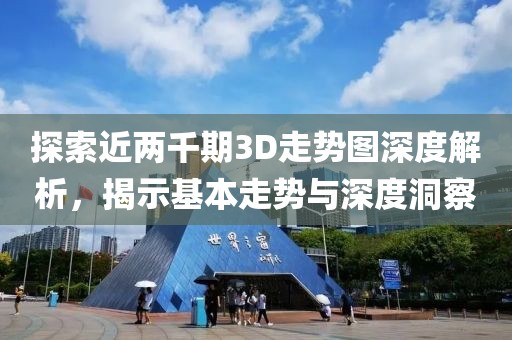 探索近两千期3D走势图深度解析，揭示基本走势与深度洞察