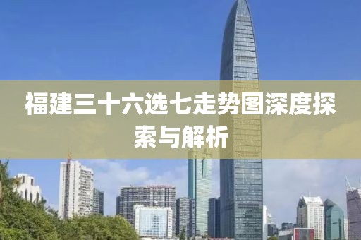 福建三十六选七走势图深度探索与解析