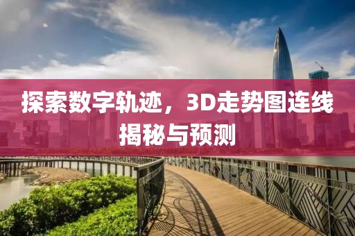 探索数字轨迹，3D走势图连线揭秘与预测